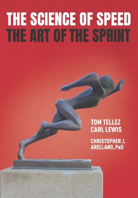 The Science of Speed The Art of the Sprint - Lewis, Carl (Foreword by), and Arellano, Christopher J, and Sprick, Kerry B (Editor)