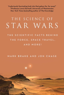 The Science of Star Wars: The Scientific Facts Behind the Force, Space Travel, and More! - Brake, Mark, Professor, and Chase, Jon