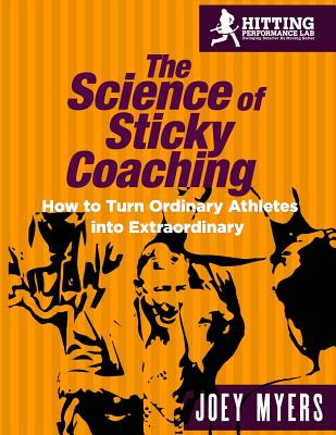 The Science Of Sticky Coaching: How To Turn Ordinary Athletes Into Extraordinary - Myers, Joey D