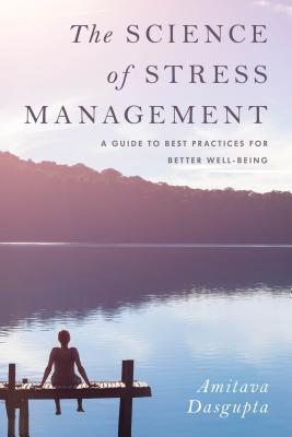 The Science of Stress Management: A Guide to Best Practices for Better Well-Being - Dasgupta, Amitava, Dr.