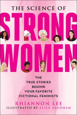 The Science of Strong Women: The True Stories Behind Your Favorite Fictional Feminists - Lee, Rhiannon