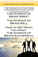 The Science of Success: Three Books in One Volume: The Science of Being Great, The Science of Being Well, & How To Get What You Want