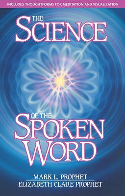The Science of the Spoken Word - Prophet, Mark L, and Prophet, Elizabeth Clare
