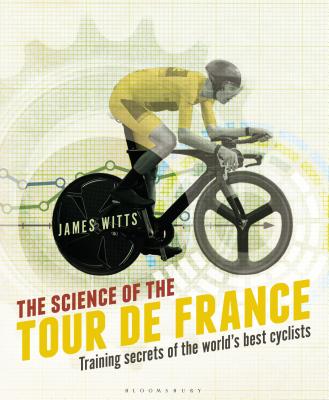 The Science of the Tour de France: Training secrets of the world's best cyclists - Witts, James