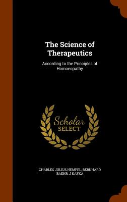 The Science of Therapeutics: According to the Principles of Homoeopathy - Hempel, Charles Julius, and Baehr, Bernhard, and Kafka, J