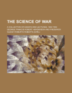 The Science of War; A Collection of Essays and Lectures, 1892-1903