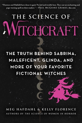 The Science of Witchcraft: The Truth Behind Sabrina, Maleficent, Glinda, and More of Your Favorite Fictional Witches - Hafdahl, Meg, and Florence, Kelly
