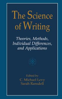 The Science of Writing: Theories, Methods, Individual Differences and Applications - Levy, C Michael (Editor), and Ransdell, Sarah (Editor)