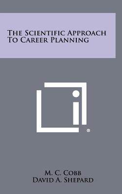 The Scientific Approach to Career Planning - Cobb, M C, and Shepard, David A (Foreword by)