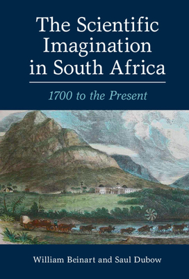 The Scientific Imagination in South Africa - Beinart, William, and Dubow, Saul