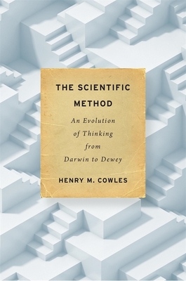 The Scientific Method: An Evolution of Thinking from Darwin to Dewey - Cowles, Henry M