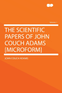 The Scientific Papers of John Couch Adams [Microform] Volume 1