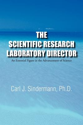 The Scientific Research Laboratory Director: An Essential Figure in the Advancement of Science - Sindermann, Carl J, Ph.D.