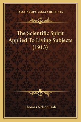 The Scientific Spirit Applied to Living Subjects (1913) - Dale, Thomas Nelson