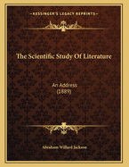 The Scientific Study Of Literature: An Address (1889)