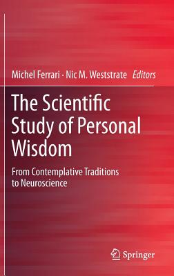 The Scientific Study of Personal Wisdom: From Contemplative Traditions to Neuroscience - Ferrari, Michel (Editor), and Weststrate, Nic M. (Editor)