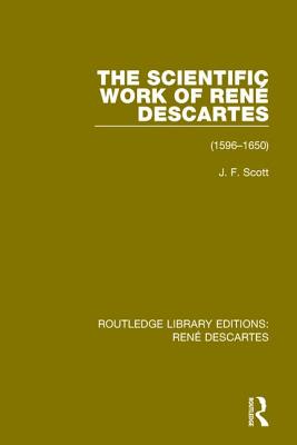 The Scientific Work of Ren Descartes: 1596-1650 - Scott, J. F.