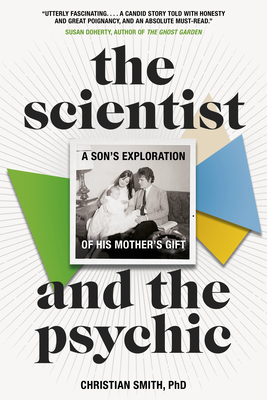 The Scientist and the Psychic: A Son's Exploration of His Mother's Gift - Smith, Christian
