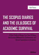 The Scopus Diaries and the (Il)Logics of Academic Survival: A Short Guide to Design Your Own Strategy and Survive Bibliometrics, Conferences, and Unreal Expectations in Academia