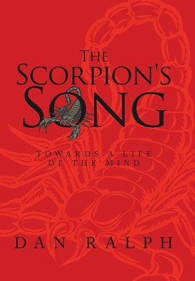 The Scorpion's Song: Towards a Life of the Mind - Ralph, Dan