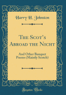 The Scot's Abroad the Nicht: And Other Banquet Poems (Maistly Scotch) (Classic Reprint)