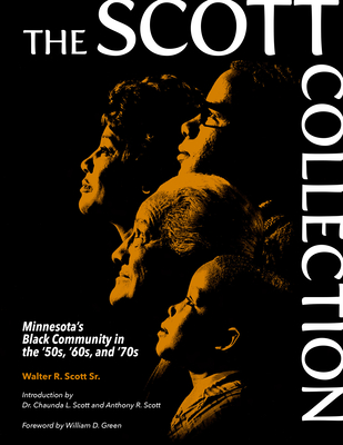 The Scott Collection: Minnesota's Black Community in the '50s, '60s, and '70s - Scott Sr, Walter R, and Scott, Anthony R (Introduction by), and Scott, Chaunda L, Dr. (Preface by)