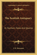 The Scottish Antiquary: Or Northern Notes and Queries
