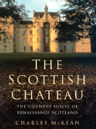 The Scottish Chateau: The Country House of Renaissance Scotland