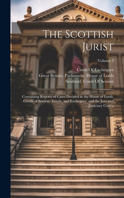 The Scottish Jurist: Containing Reports of Cases Decided in the House of Lords, Courts of Session, Teinds, and Exchequer, and the Jury and Justiciary Courts; Volume 3 - Great Britain Parliament House of L (Creator), and Scotland High Court of Justiciary (Creator), and Scotland Court of Session...