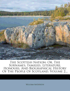 The Scottish Nation: Or, the Surnames, Families, Literature, Honours, and Biographical History of the People of Scotland; Volume 2