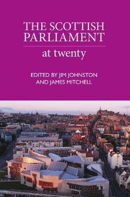 The Scottish Parliament: At Twenty - Johnston, Jim, and Mitchell, James, and Aiton, Andrew (Contributions by)