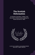 The Scottish Reformation: Its Epochs, Episodes, Leaders, and Distinctive Characteristics (Being the Baird Lecture for 1899)