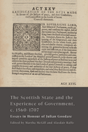 The Scottish State and the Experience of Government, C. 1560-1707: Essays in Honour of Julian Goodare