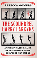 The Scoundrel Harry Larkyns and his Pitiless Killing by the Photographer Eadweard Muybridge