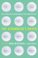 The Scrambler's Dozen: The 12 Shots Every Golfer Needs to Score Like the Pros - McGetrick, Mike