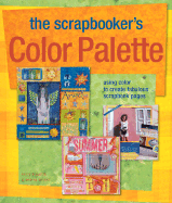 The Scrapbooker's Color Palette: Using Color to Create Fabulous Scrapbook Pages - Arquette, Kerry, and Zocchi, Andrea