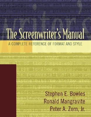 The Screenwriter's Manual: A Complete Reference of Format & Style - Bowles, Stephen, and Mangravite, Ronald, and Zorn, Peter