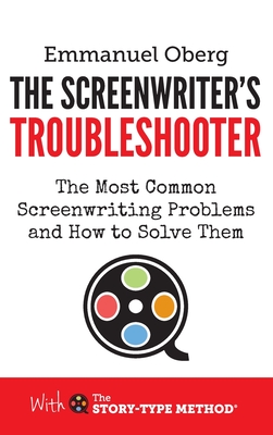 The Screenwriter's Troubleshooter: The Most Common Screenwriting Problems and How to Solve Them - Oberg, Emmanuel