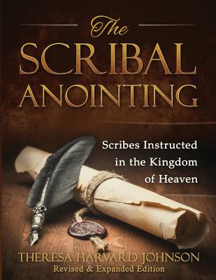 The Scribal Anointing: Scribes Instructed in the Kingdom of Heaven - Harvard Johnson, Theresa