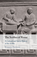 The Scribes of Rome: A Cultural and Social History of the Scribae