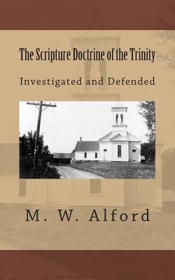 The Scripture Doctrine of the Trinity: Investigated and Defended - Loveless, Alton E, Dr., and Alford, M W