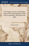 The Scripture Lexicon, or a Dictionary of Above Three Thousand Proper Names of Persons and Places, Mentioned in the Bible