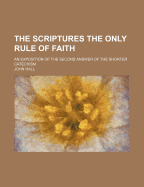 The Scriptures: THE ONLY RULE OF FAITH: An Exposition of the Second Answer of the Shorter Catechism