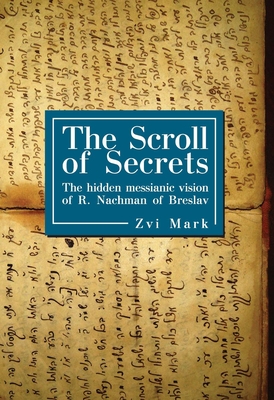 The Scroll of Secrets: The Hidden Messianic Vision of R. Nachman of Breslav - Mark, Zvi