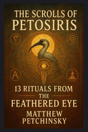 The Scrolls of Petosiris: 13 Rituals from the Feathered Eye