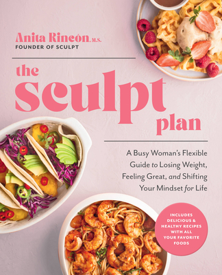 The Sculpt Plan: A Busy Woman's Flexible Guide to Losing Weight, Feeling Great, and Shifting Your Mindset for Life - Rincon, Anita