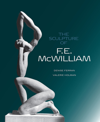 The Sculpture of F.E. McWilliam - Ferran, Denise, and Holman, Valerie, and Curtis, Penelope (Series edited by)