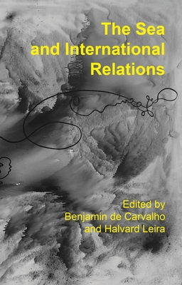 The Sea and International Relations - Carvalho, Benjamin de, Dr. (Editor), and Leira, Halvard (Editor)