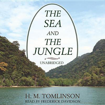 The Sea and the Jungle - Tomlinson, H M, and Davidson, Frederick (Read by)