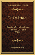 The Sea Beggars: Liberators of Holland from the Yoke of Spain (1901)